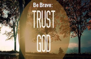 BE BRAVE:TRUST GOD 7